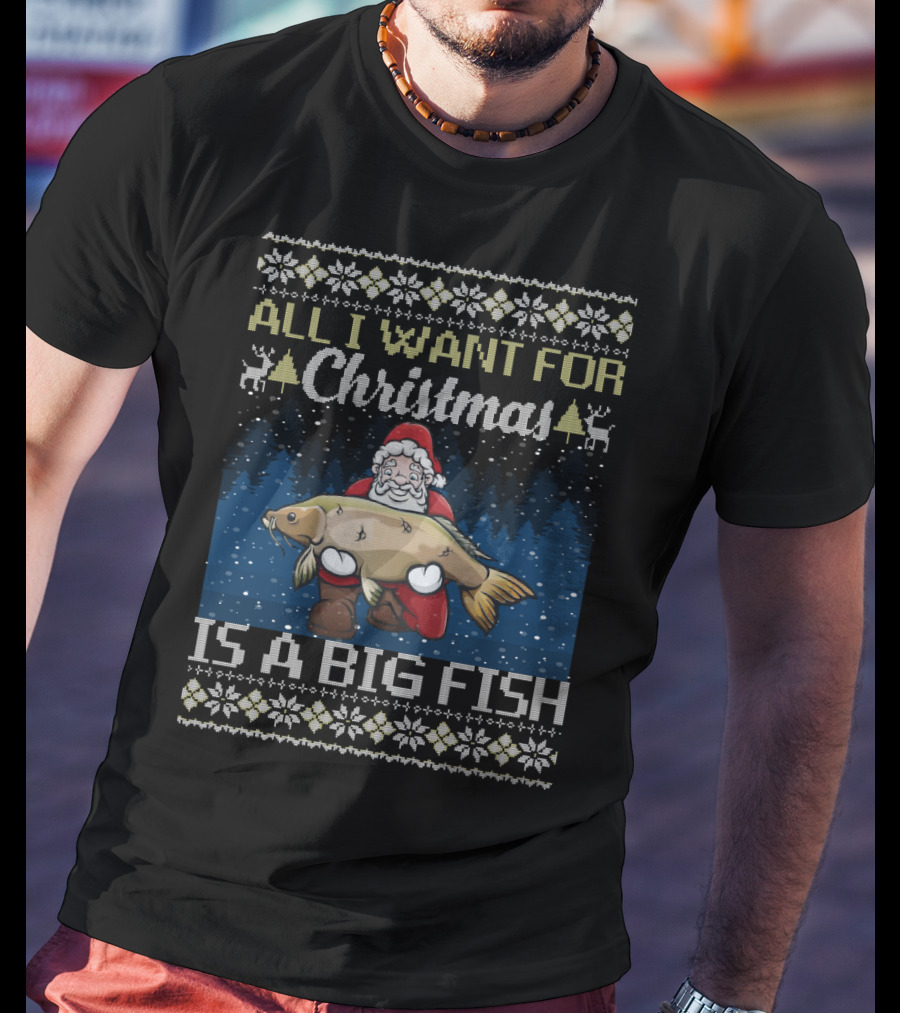 All I Want For Christmas Is A Big Fish Santa Holding Carp Ugly T-Shirt