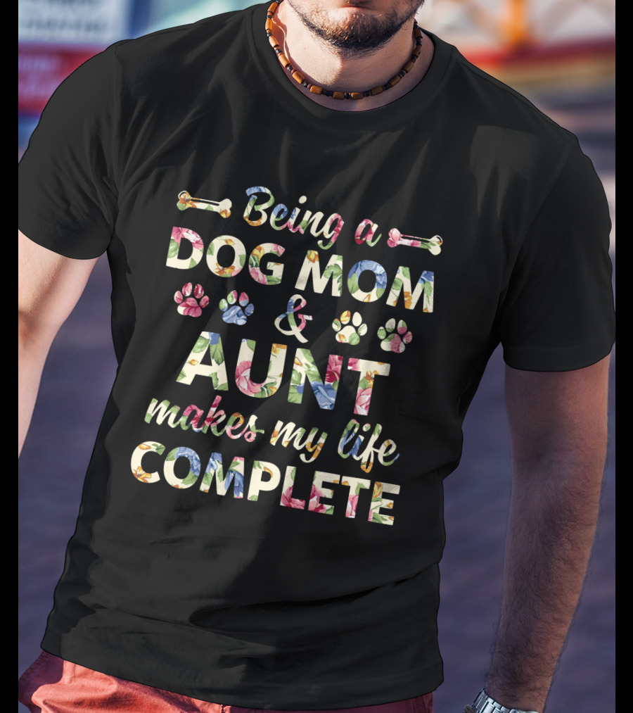 Being A Dog Mom Aunt Makes My Life Complete Paw Print Floral Bone T-Shirt