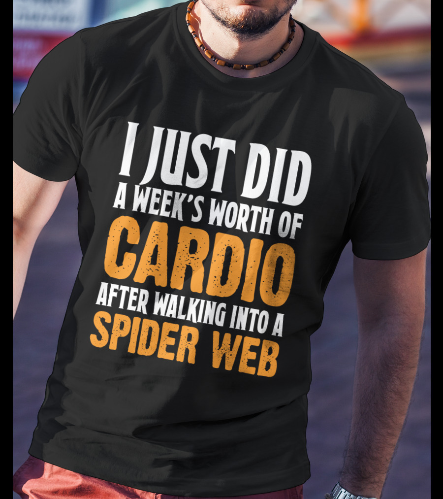 I Just Did A Week's Worth Of Cardio After Walking Into A Spider Web T-Shirt