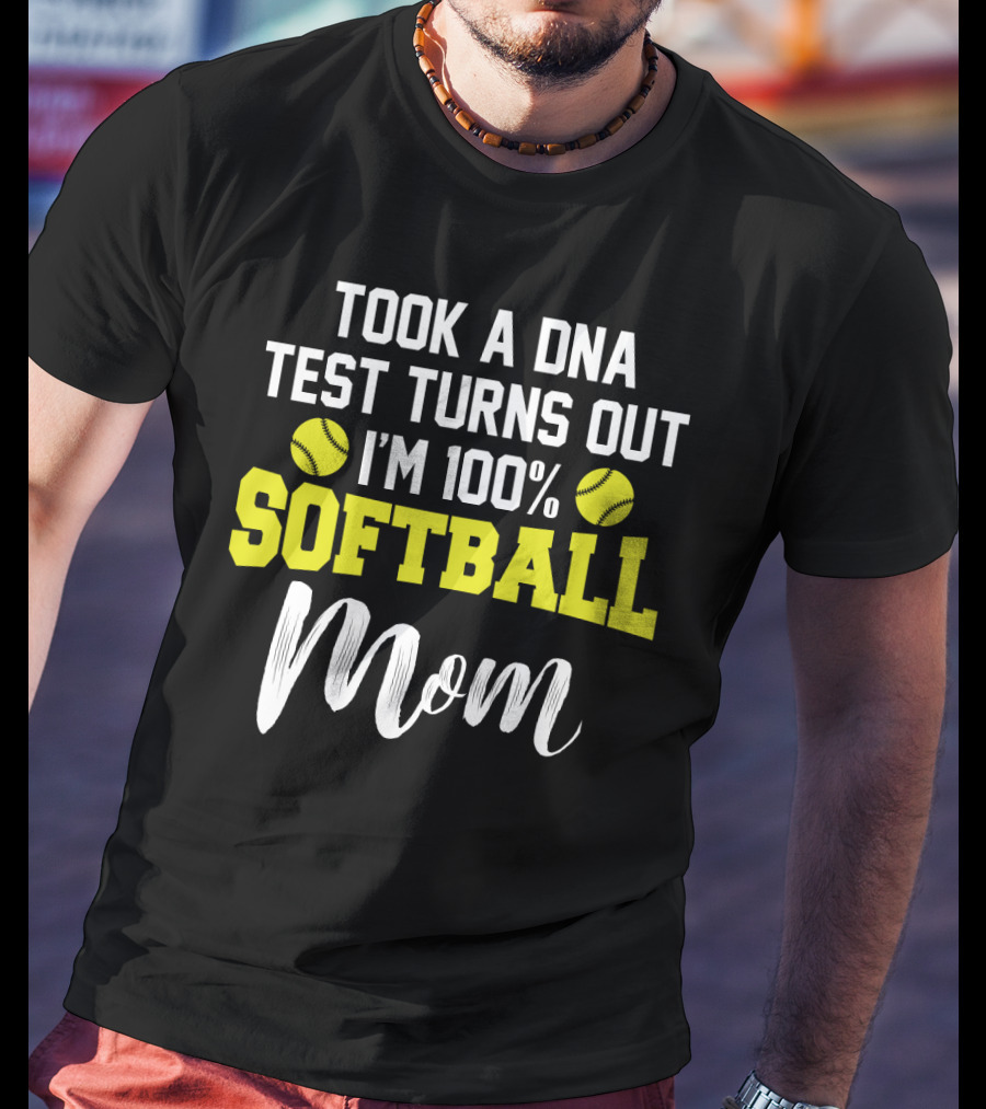 Took A DNA Test Turns Out I'm 100% Softball Mom Funny Sarcasm T-Shirt