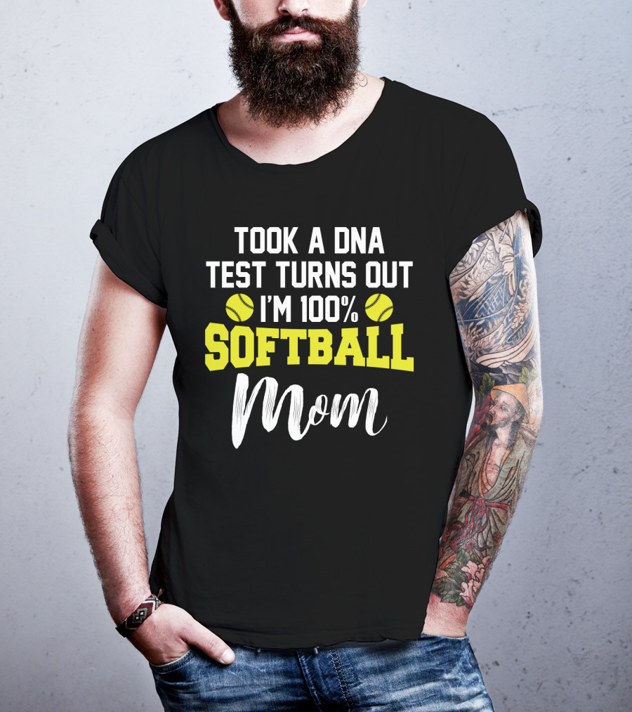 Took A DNA Test Turns Out I'm 100% Softball Mom Funny Sarcasm T-Shirt