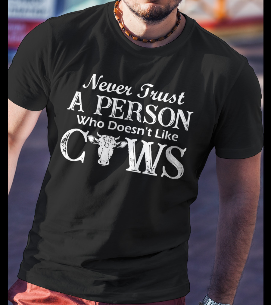 Never Trust A Person Who Doesn't Like Cows T-Shirt