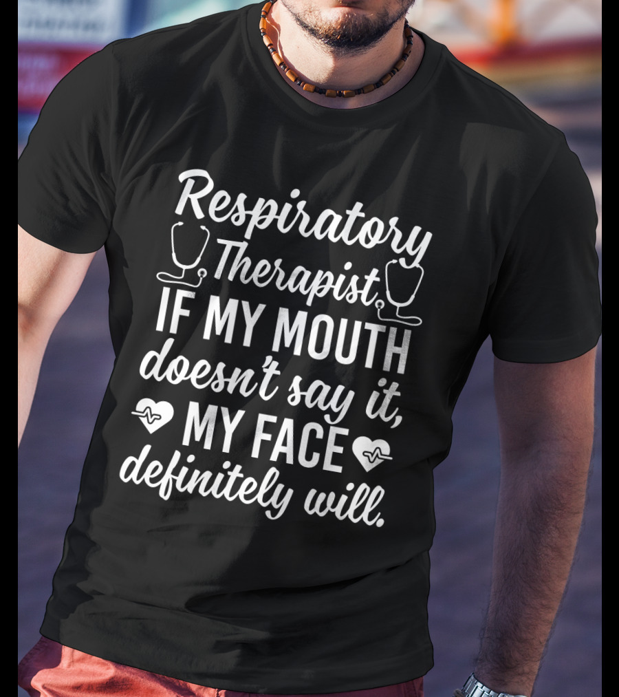Respiratory Therapist If My Mouth Doesn't Say It My Face Definitely Will T-Shirt