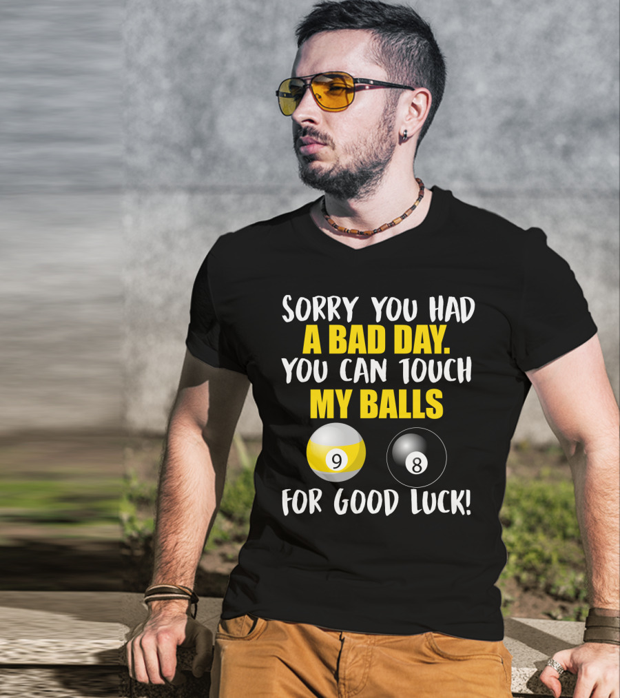Sorry You Had A Bad Day You Can Touch My Balls 9 8 For Good Luck Billiards Joke T-Shirt