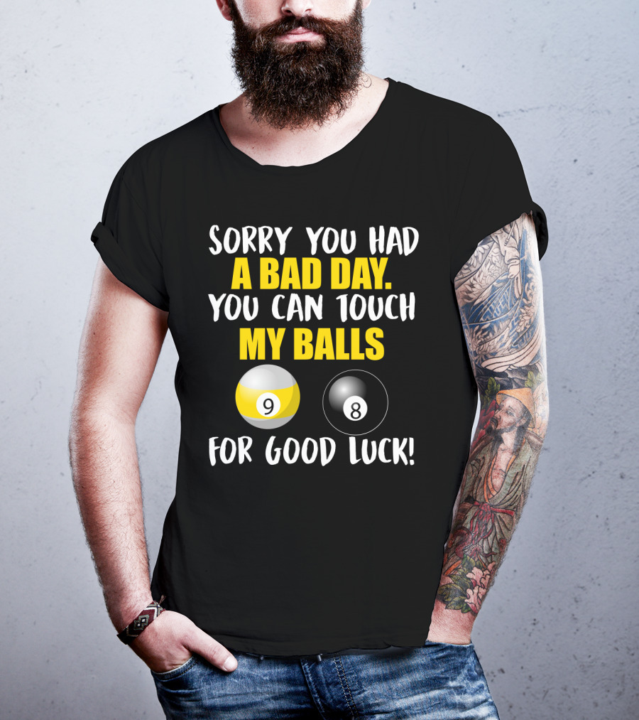 Sorry You Had A Bad Day You Can Touch My Balls 9 8 For Good Luck Billiards Joke T-Shirt