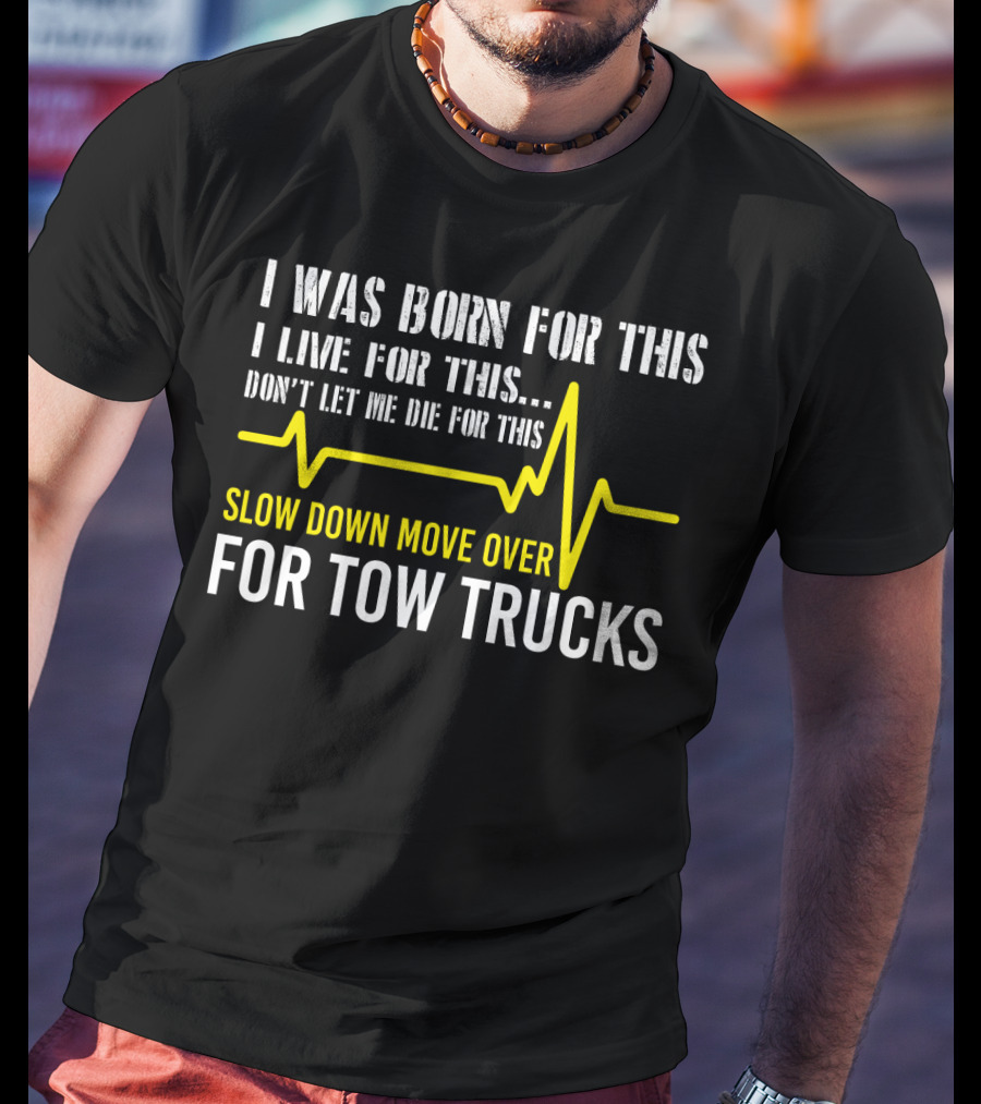 I Was Born For This Slow Down Move Over For Tow Trucks T-Shirt