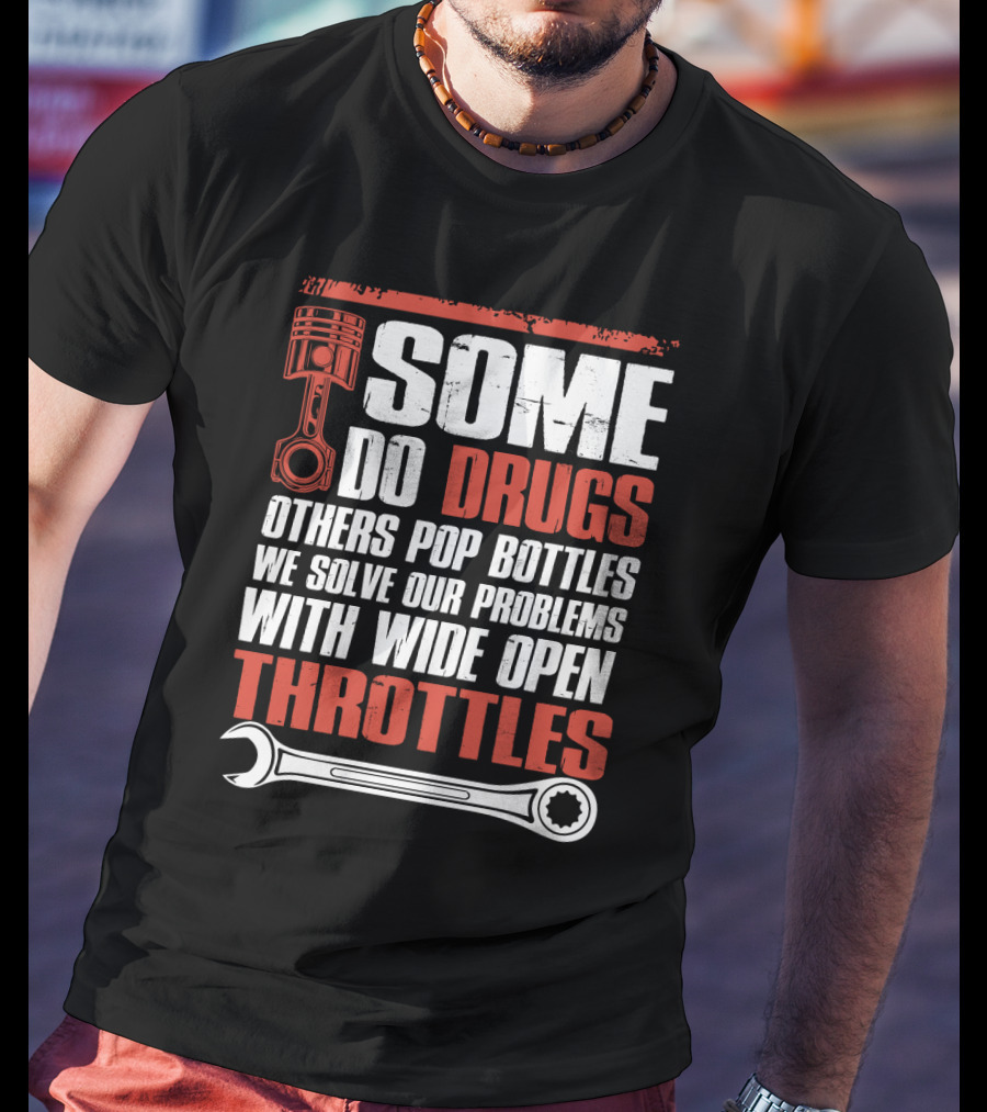Some Do Drugs Others Pop Bottles We Solve Our Problems With Wide Open Throttles Car Racing Lovers T-Shirt