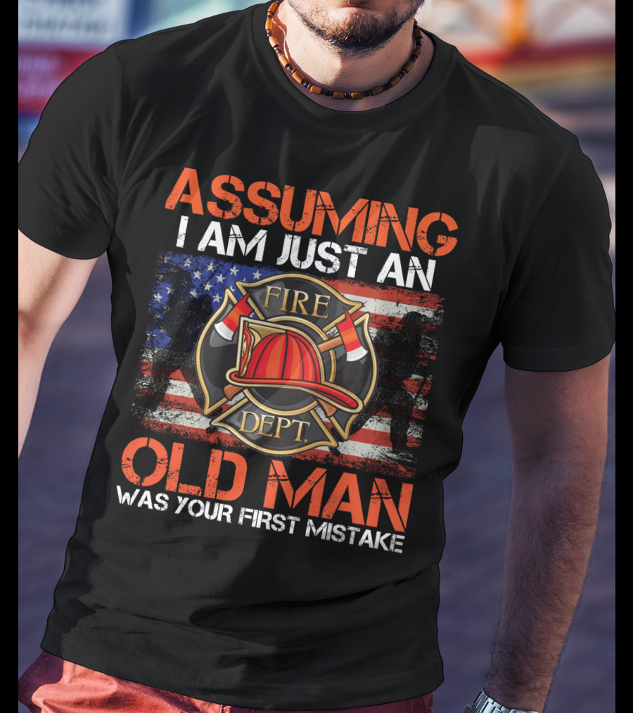 Assuming I Am Just An Old Man Was Your First Mistake Fire Dept American Flag T-Shirt