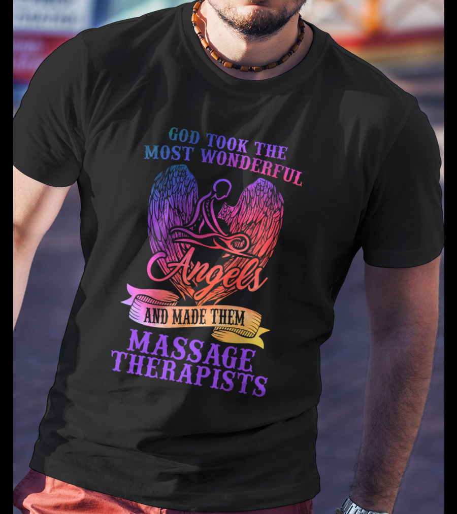 God Took The Most Wonderful Angels And Made Them Massage Therapists T-Shirt