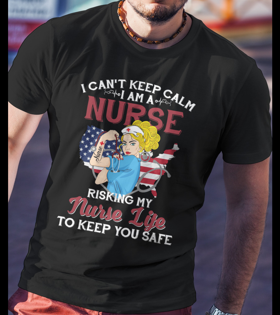 I Can't Keep Calm I Am A Nurse Risking My Nurse Life To Keep You Safe USA Tattoo And Stethoscope Heroine T-Shirt