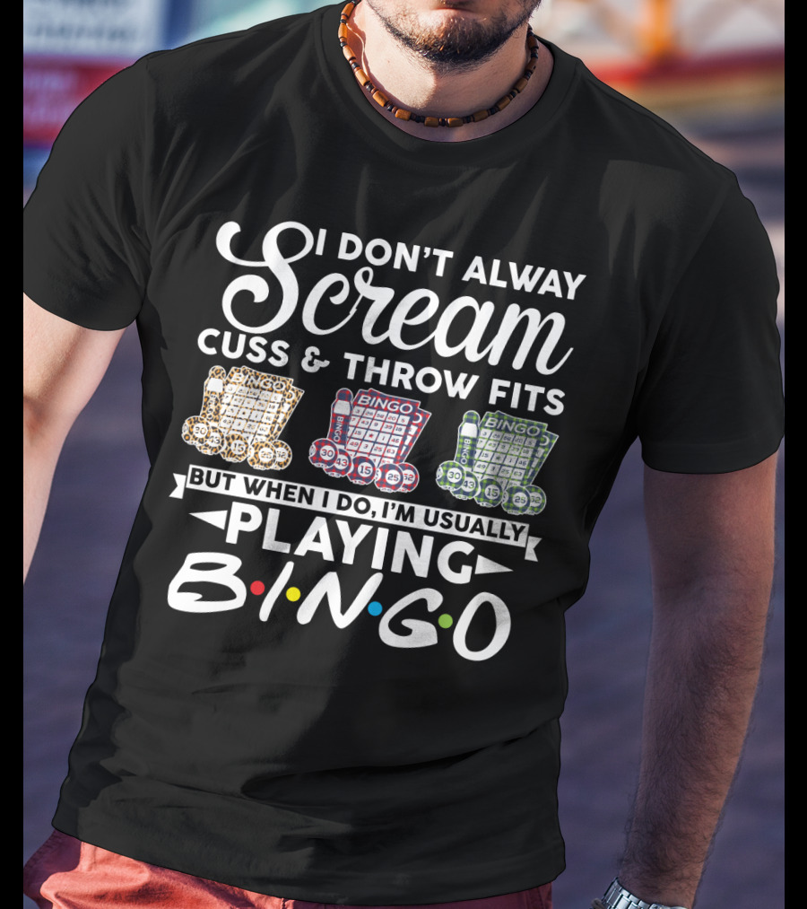 I Don't Always Scream Cuss And Throw Fits But When I Do I'm Usually Playing Bingo T-Shirt