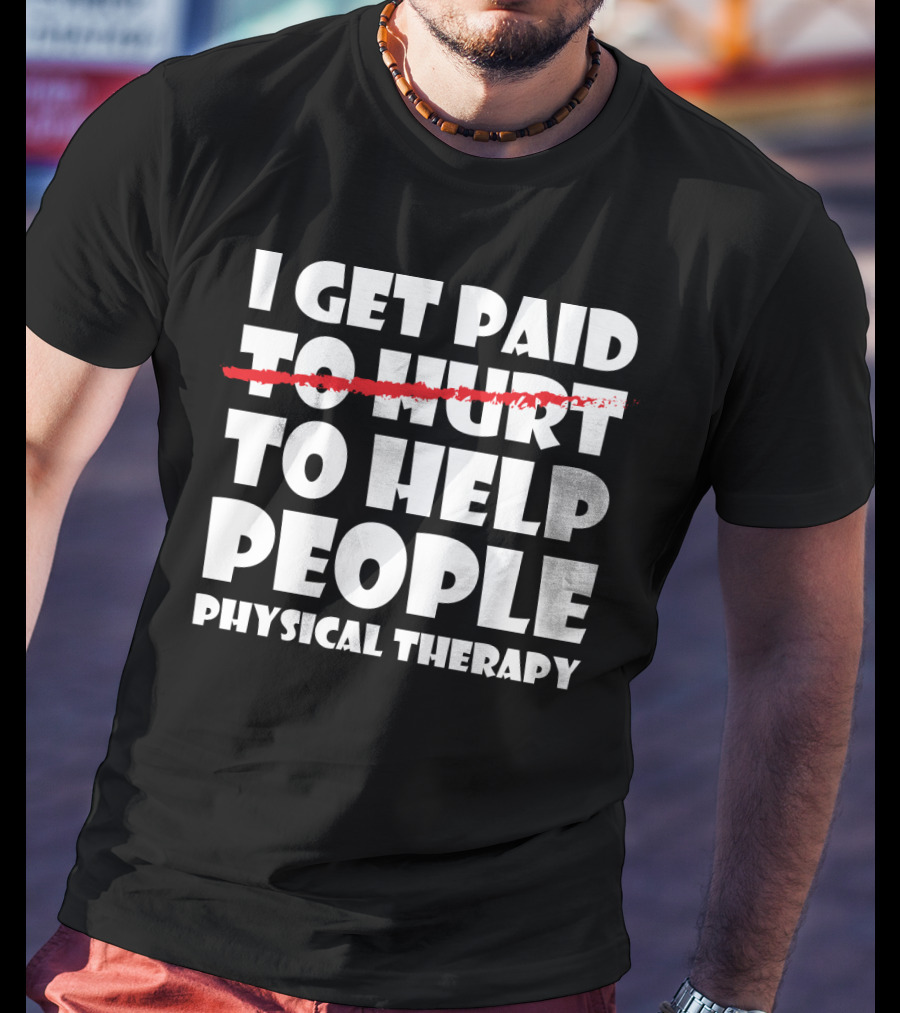 I Get Paid To Help People Physical Therapy Humor T-Shirt
