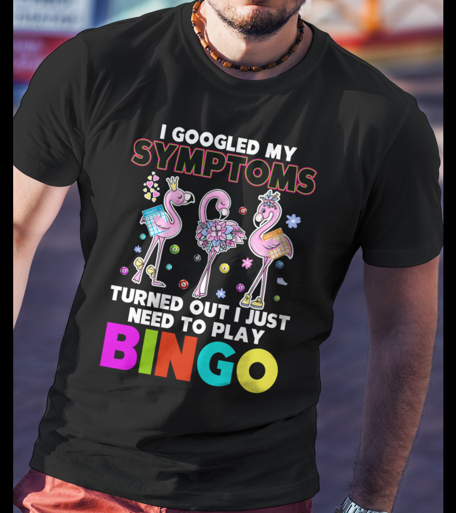 I Googled My Symptoms Turns Out I Just Need To Play Bingo Funny Flamingos T-Shirt