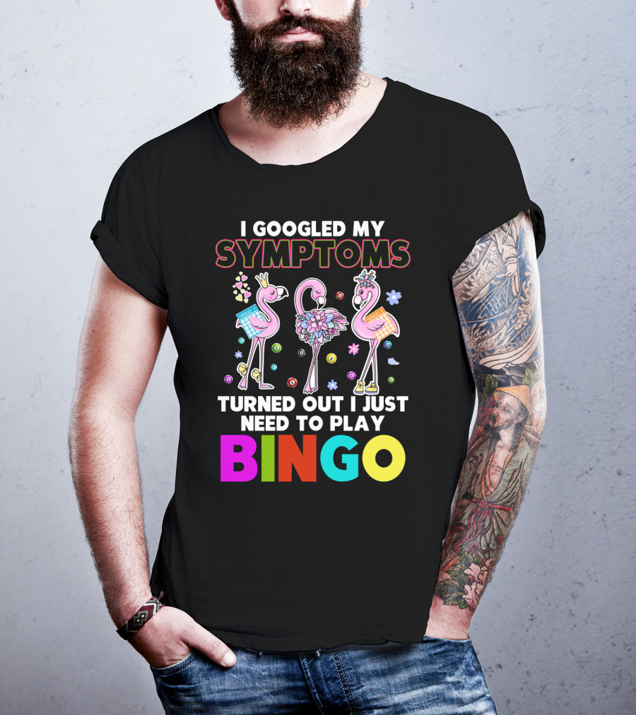 I Googled My Symptoms Turns Out I Just Need To Play Bingo Funny Flamingos T-Shirt