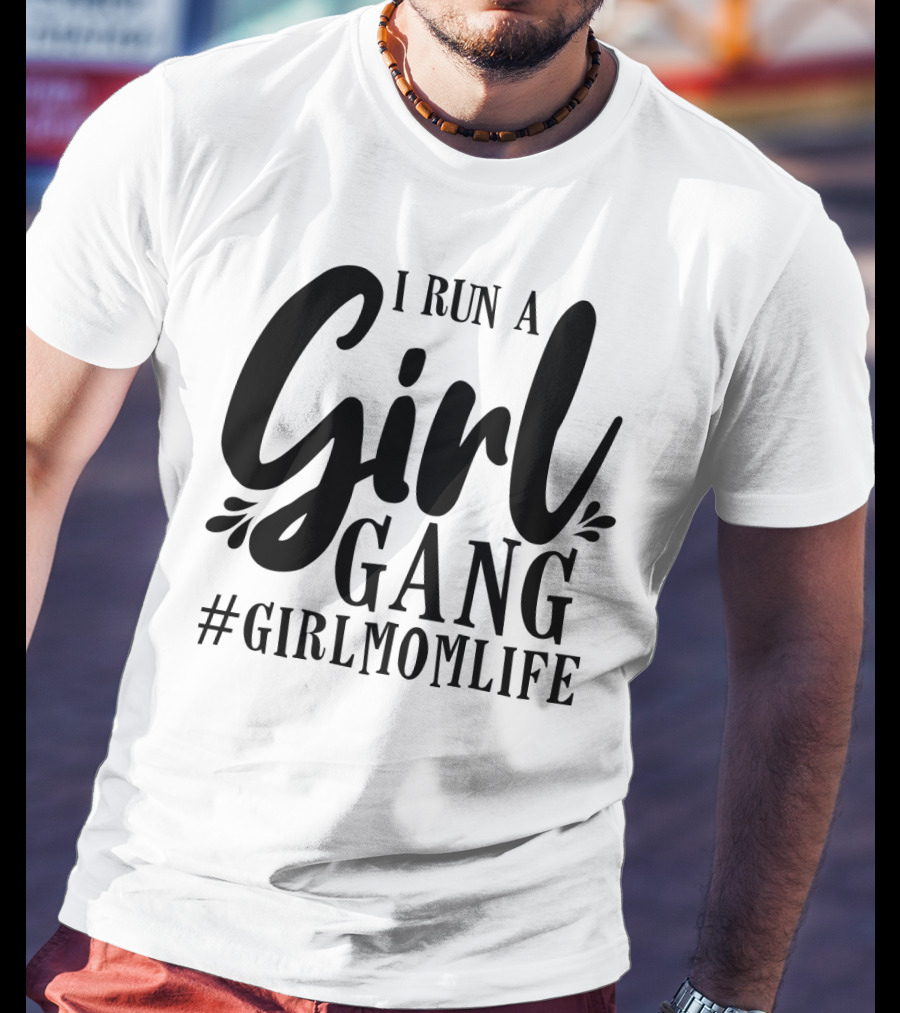 I Run A Girl Gang #GirlMomLife T-Shirt