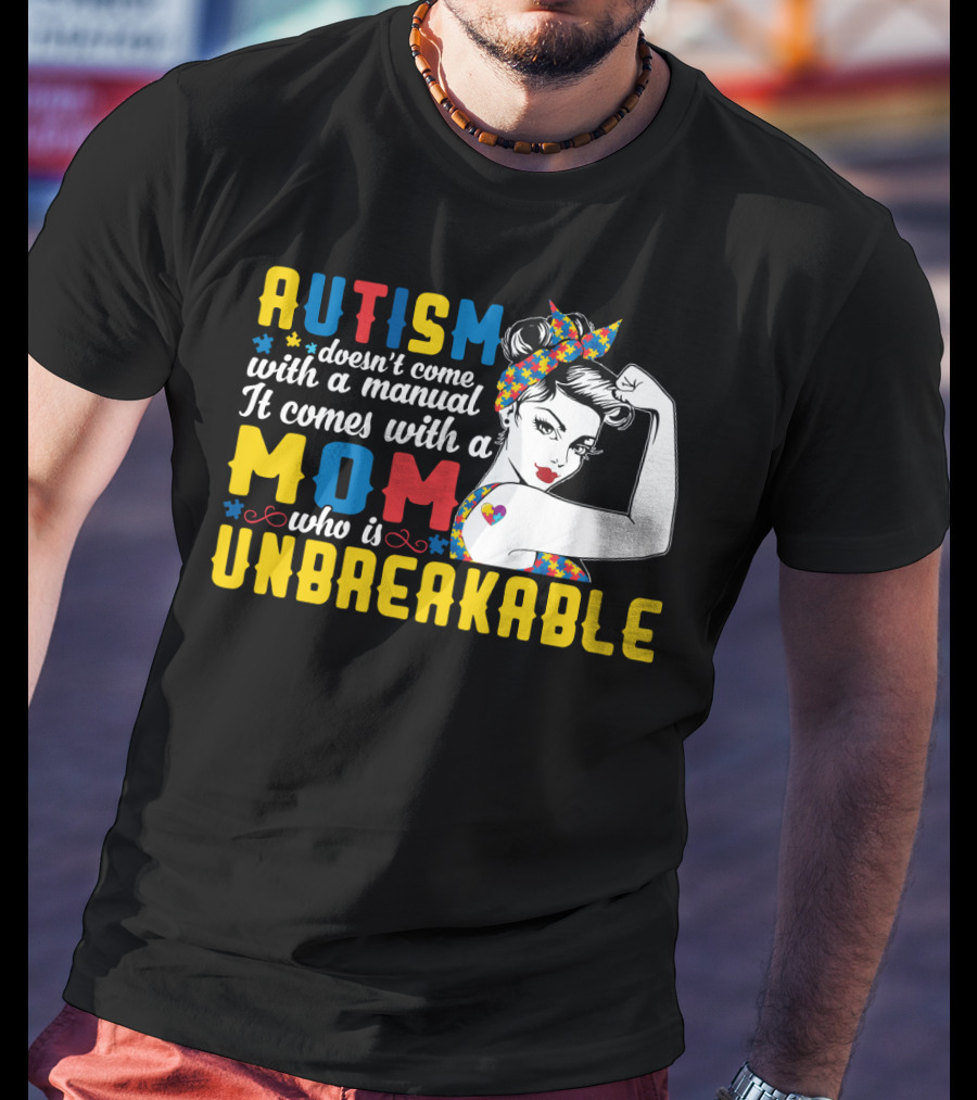 Autism Doesn't Come With A Manual It Comes With A Mom Who Is Unbreakable T-Shirt