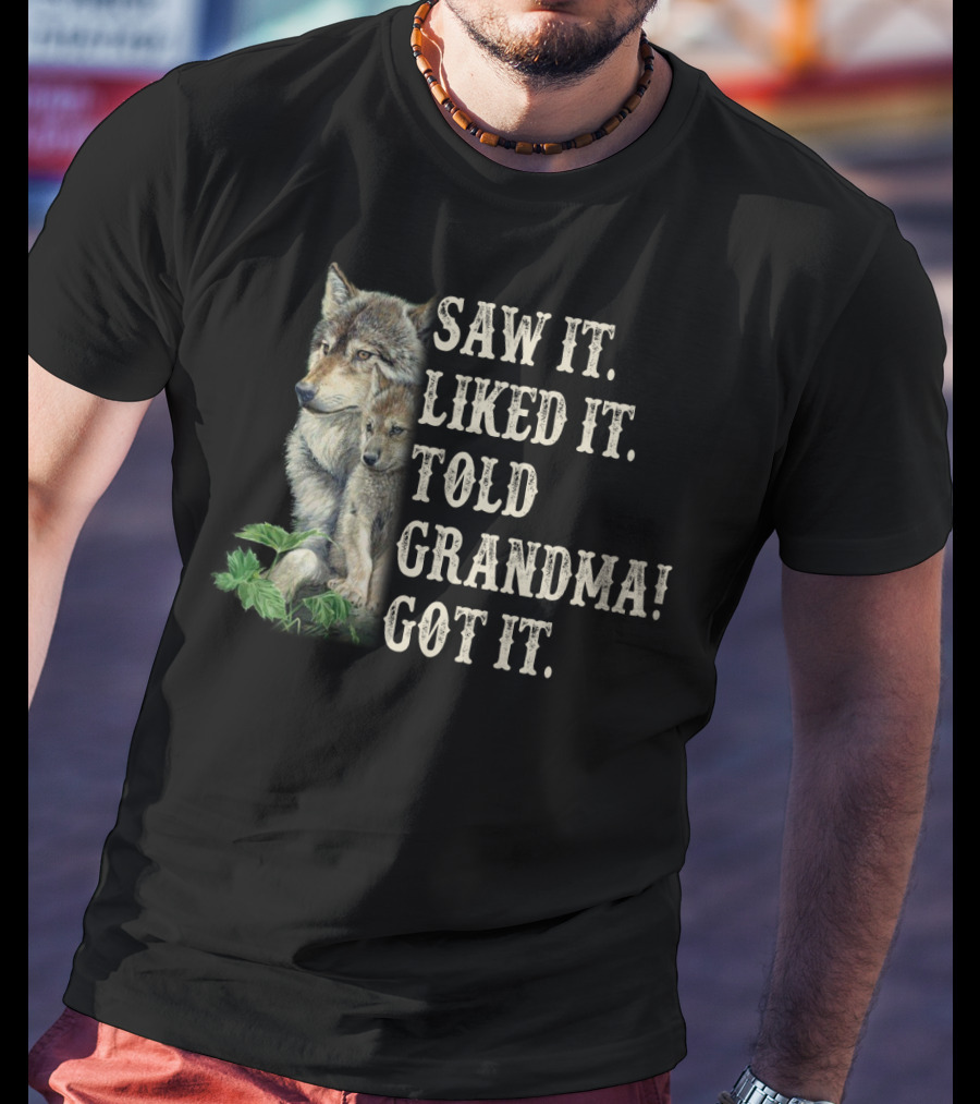 Saw It Liked It Told Grandma Got It Wolf And Pup T-Shirt