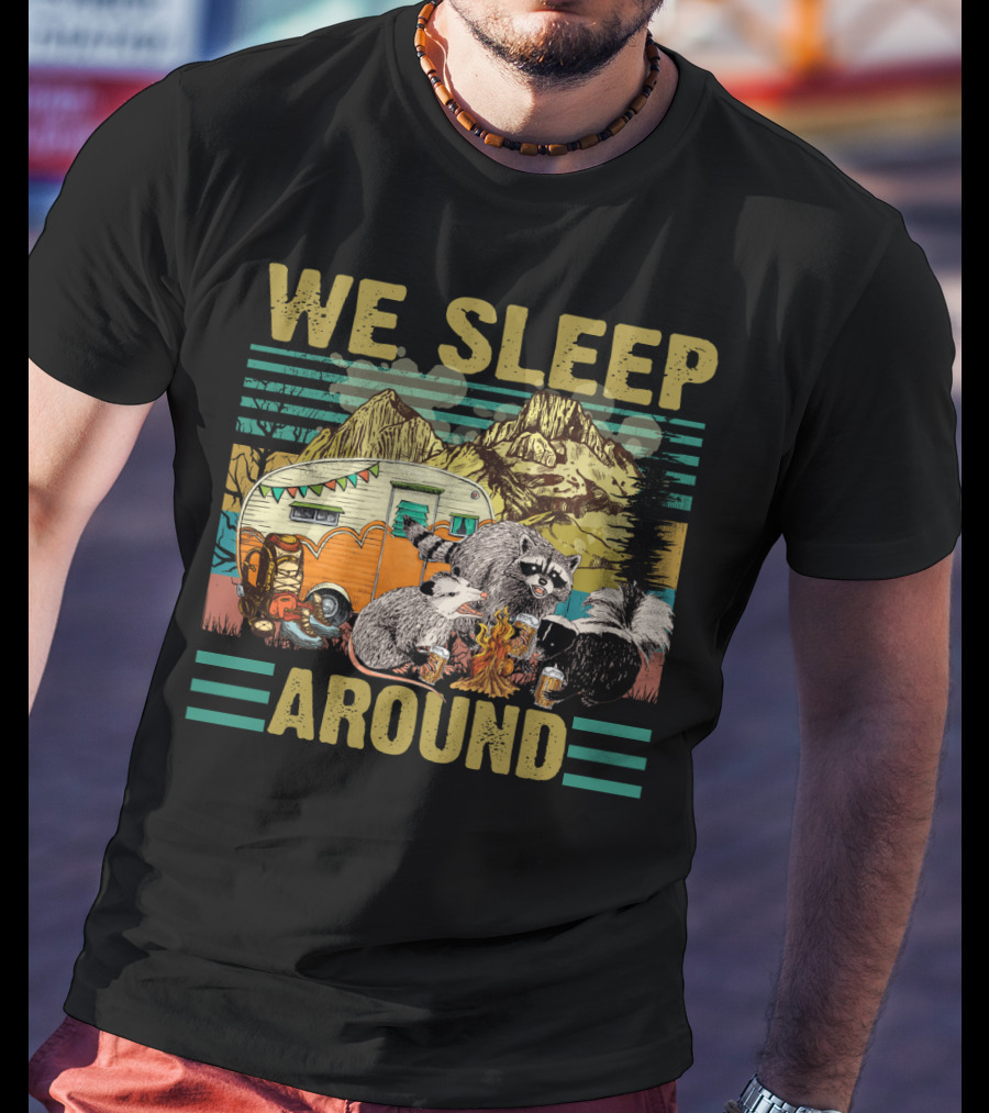 We Sleep Around Raccoon Opossum Skunk Camping With Beer Mountain Camper Scene T-Shirt