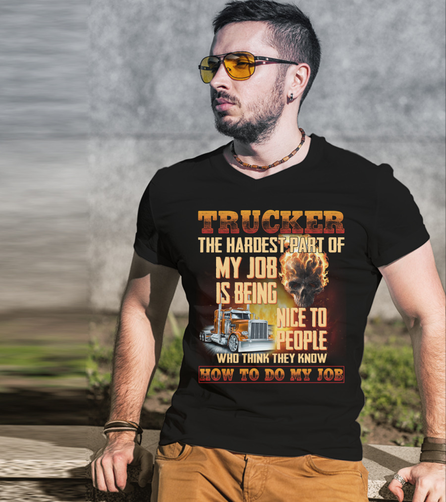 Trucker Hardest Part Of My Job Is Being Nice To People Who Think They Know How To Do My Job T-Shirt