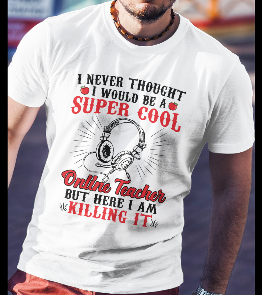 I Never Thought I Would Be A Super Cool Online Teacher But Here I Am Killing It T-Shirt