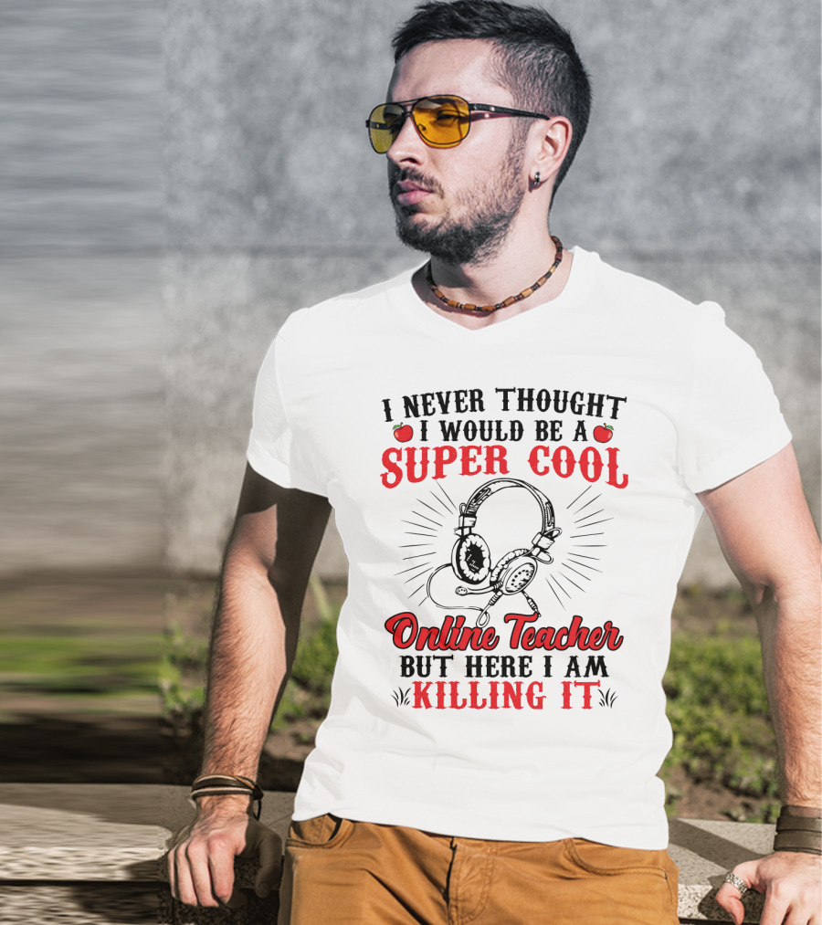 I Never Thought I Would Be A Super Cool Online Teacher But Here I Am Killing It T-Shirt