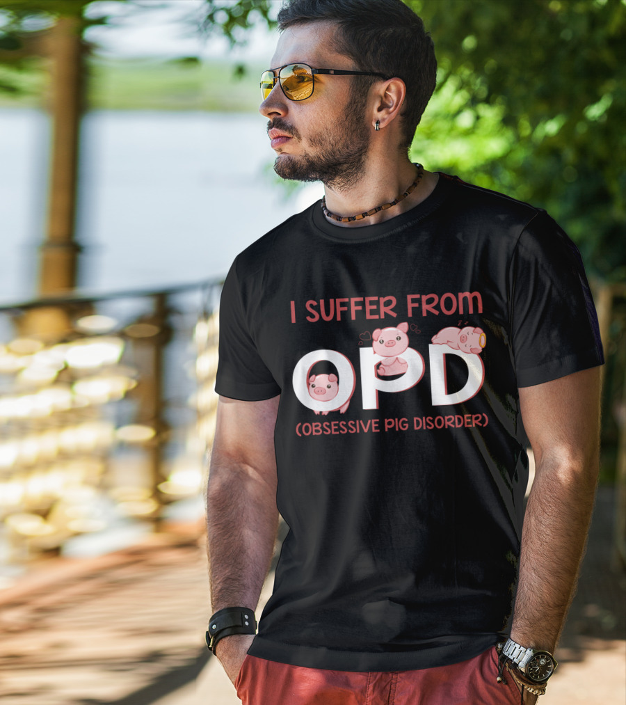 I Suffer From OPD Obsessive Pig Disorder Cute Funny Pig Lover T-Shirt