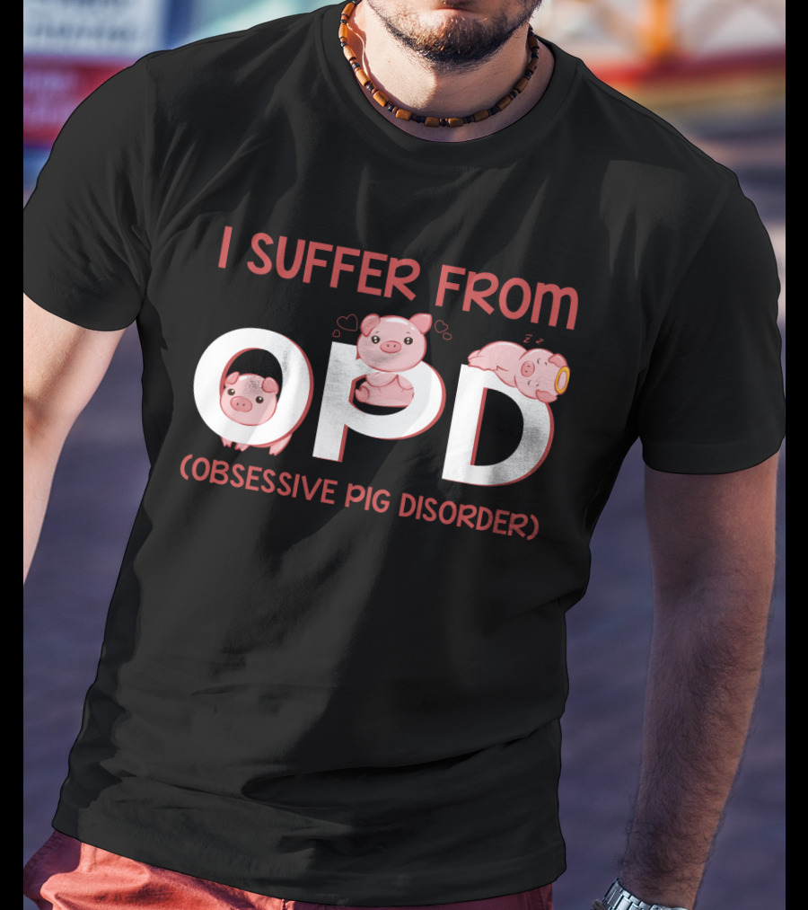 I Suffer From OPD Obsessive Pig Disorder Cute Funny Pig Lover T-Shirt