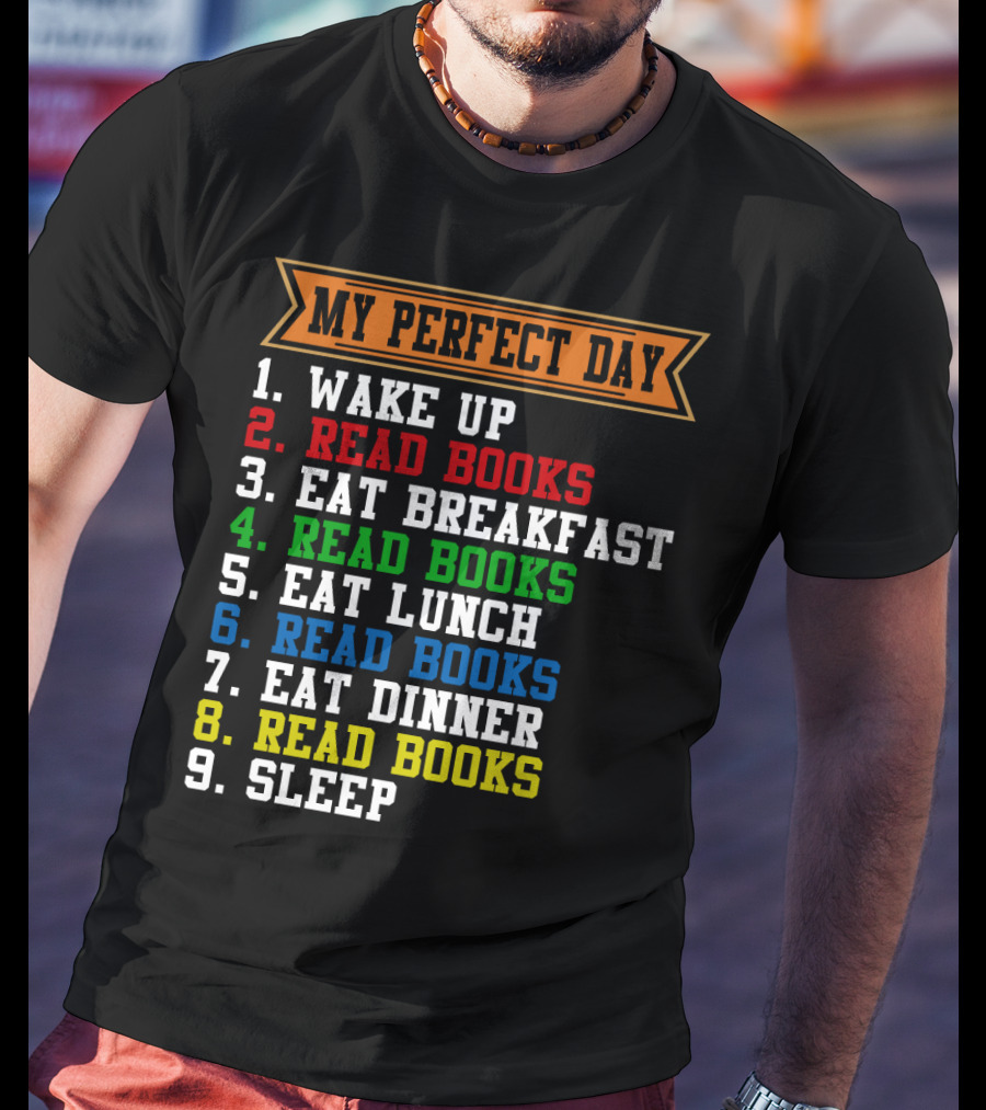 My Perfect Day Wake Up Read Books Eat Breakfast Eat Lunch Eat Dinner Sleep T-Shirt