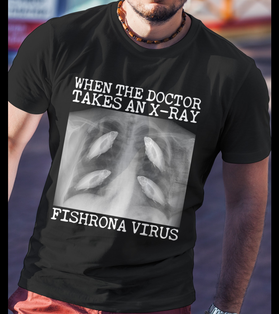 When The Doctor Takes An X-Ray Fishrona Virus Funny Fishing Lover T-Shirt