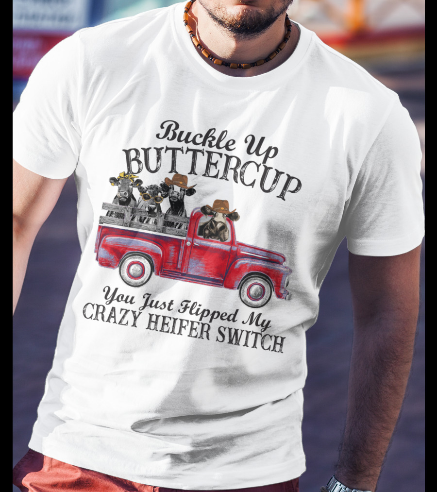 Buckle Up Buttercup You Just Flipped My Crazy Heifer Switch Red Truck Cowboys T-Shirt