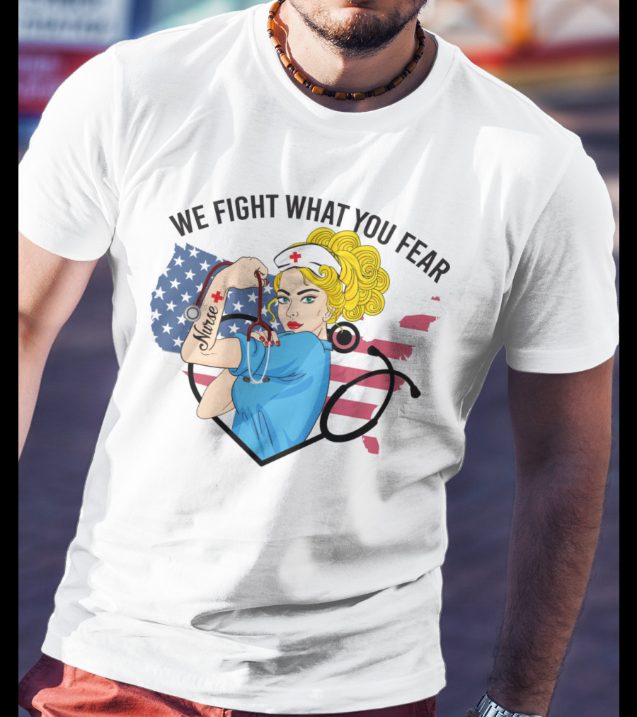Nurse Strong Woman American Flag We Fight What You Fear T-Shirt