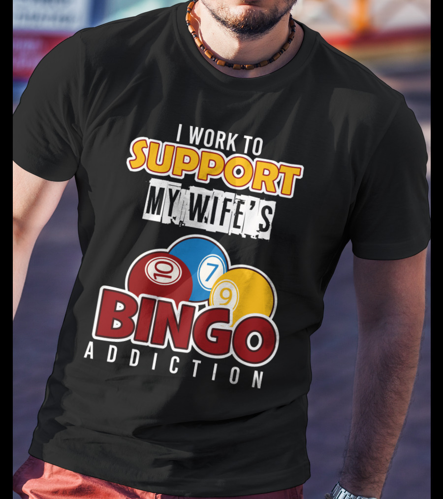 I Work To Support My Wife's Bingo Addiction Funny Husband With Colorful Bingo Balls T-Shirt