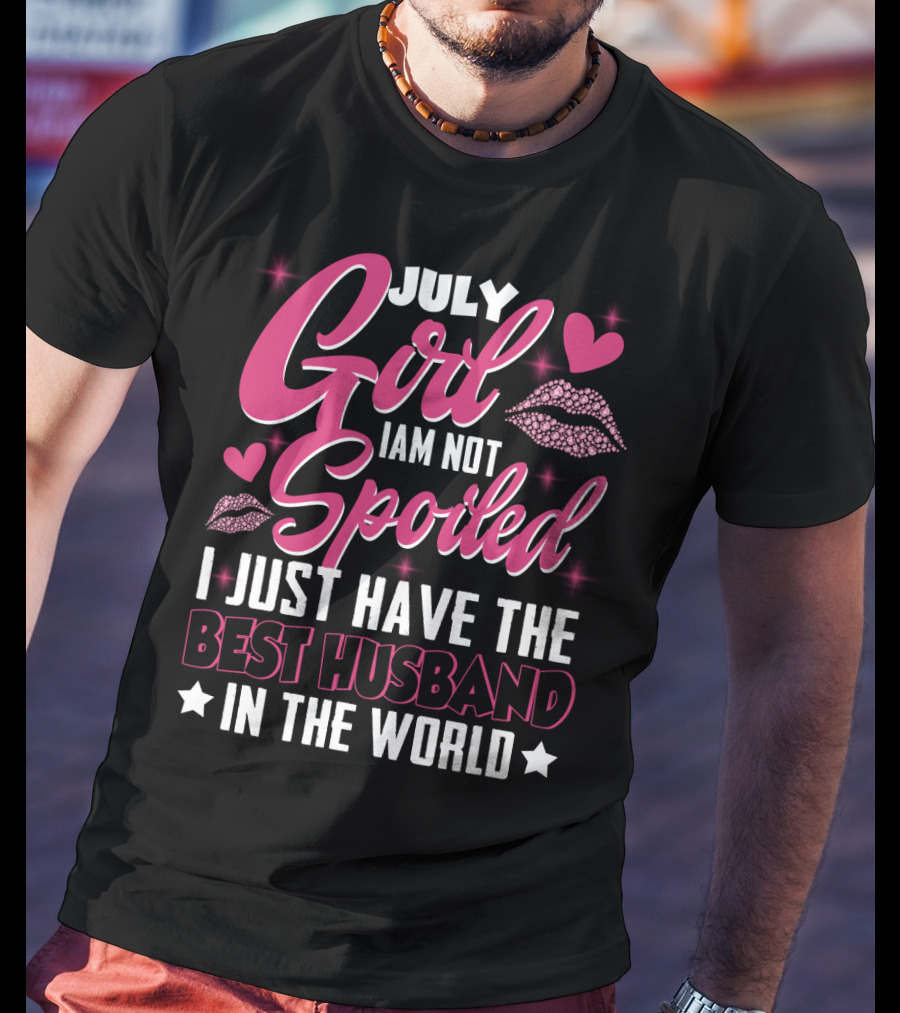 July Girl I Am Not Spoiled I Just Have The Best Husband In The World Hearts And Lips T-Shirt