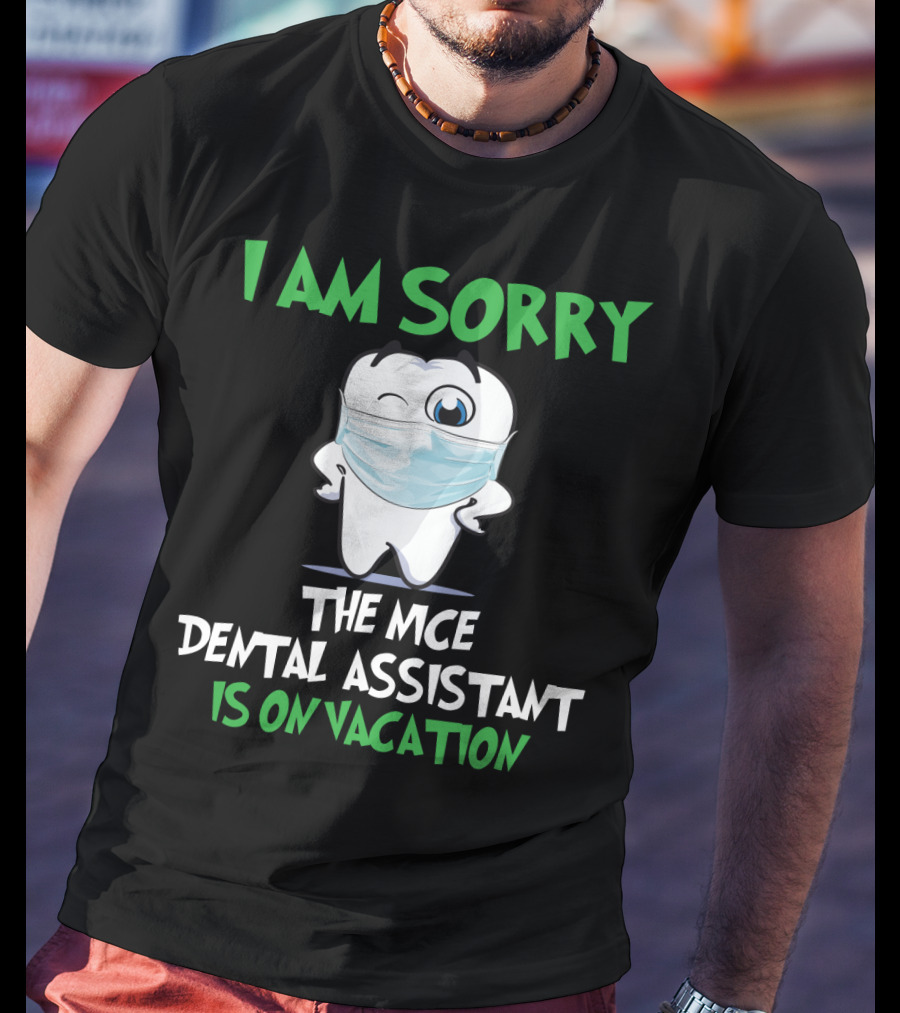 I Am Sorry The Nice Dental Assistant Is On Vacation T-Shirt