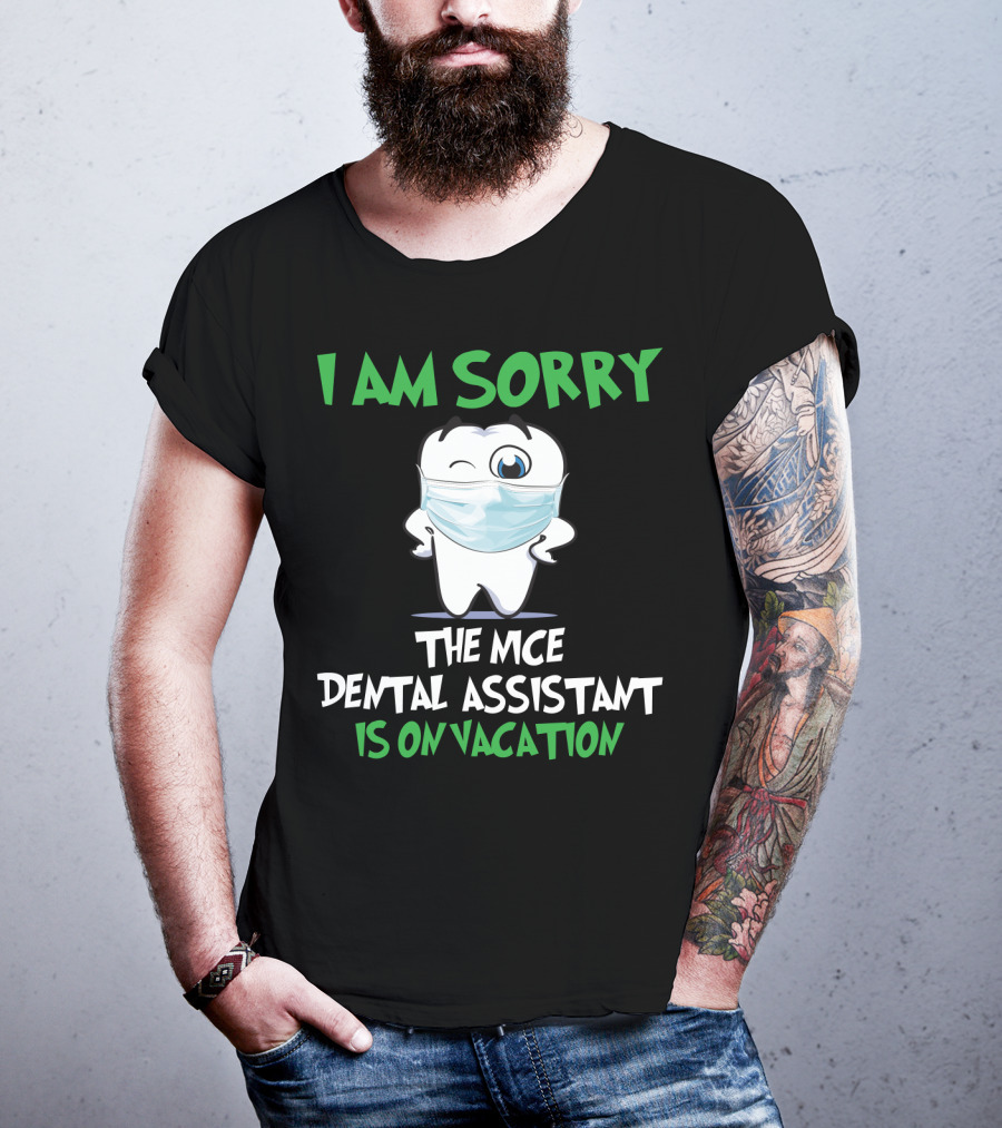 I Am Sorry The Nice Dental Assistant Is On Vacation T-Shirt