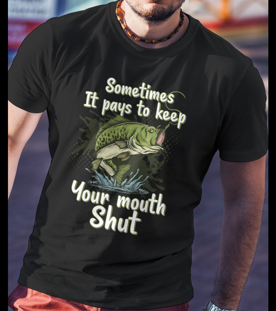 Sometimes It Pays To Keep Your Mouth Shut Fishing T-Shirt