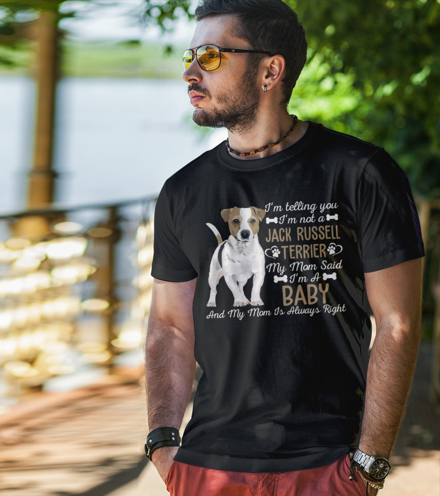 I'm Telling You I'm Not A Jack Russell Terrier My Mom Said I'm A Baby And My Mom Is Always Right T-Shirt
