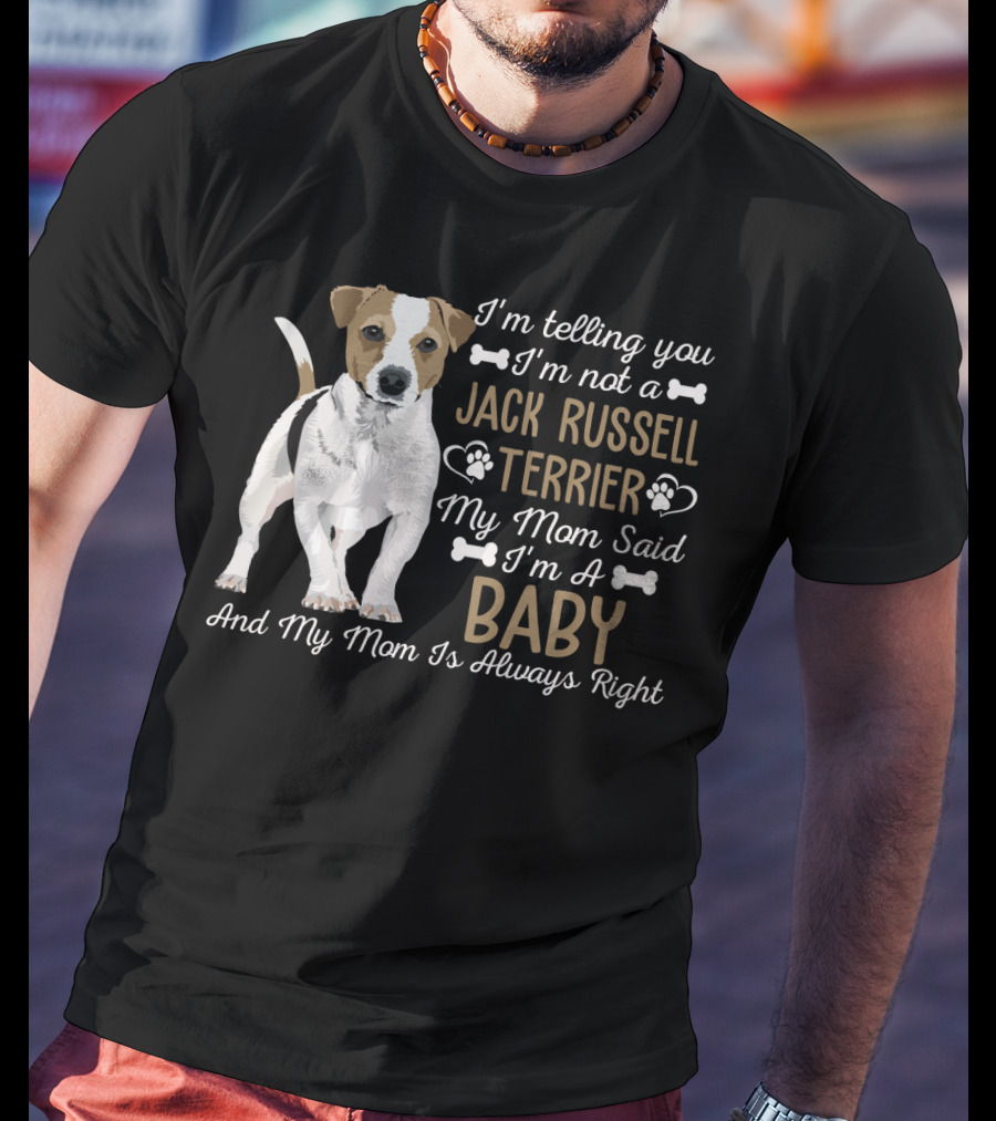 I'm Telling You I'm Not A Jack Russell Terrier My Mom Said I'm A Baby And My Mom Is Always Right T-Shirt