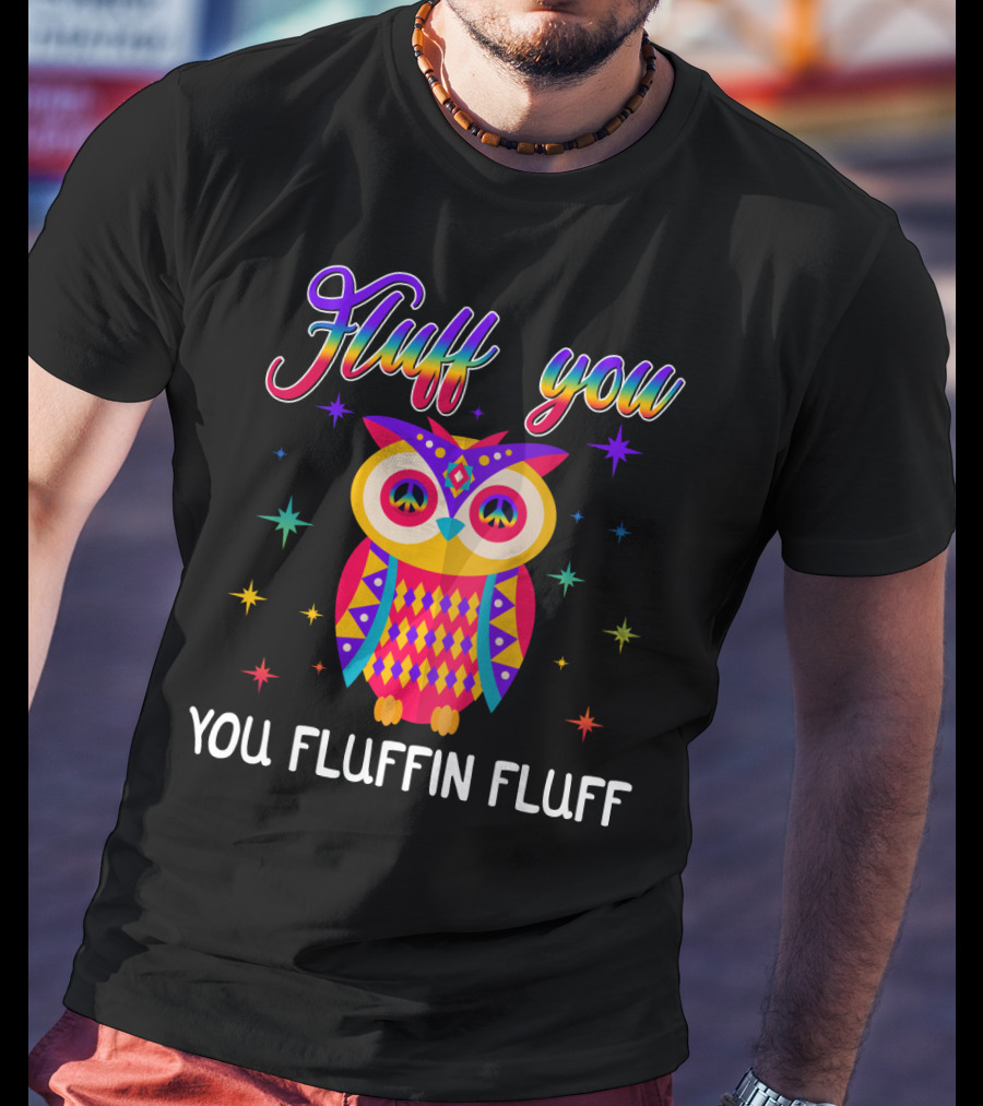 Fluff You You Fluffin Fluff Owl Lady Women T-Shirt