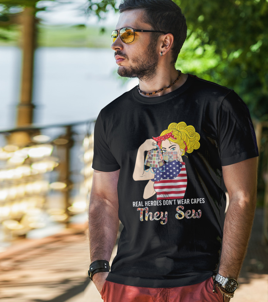 Real Heroes Don't Wear Capes They Sew T-Shirt