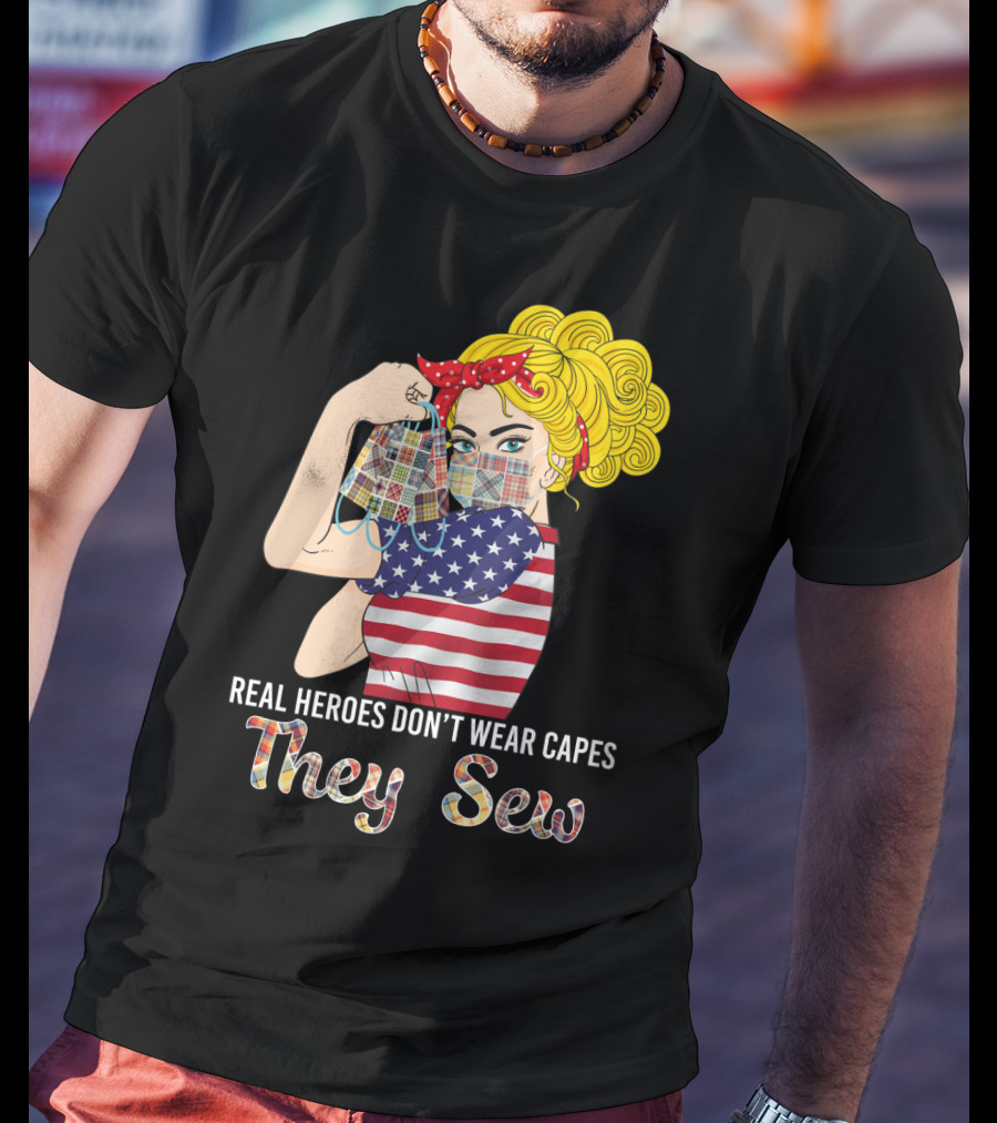 Real Heroes Don't Wear Capes They Sew T-Shirt