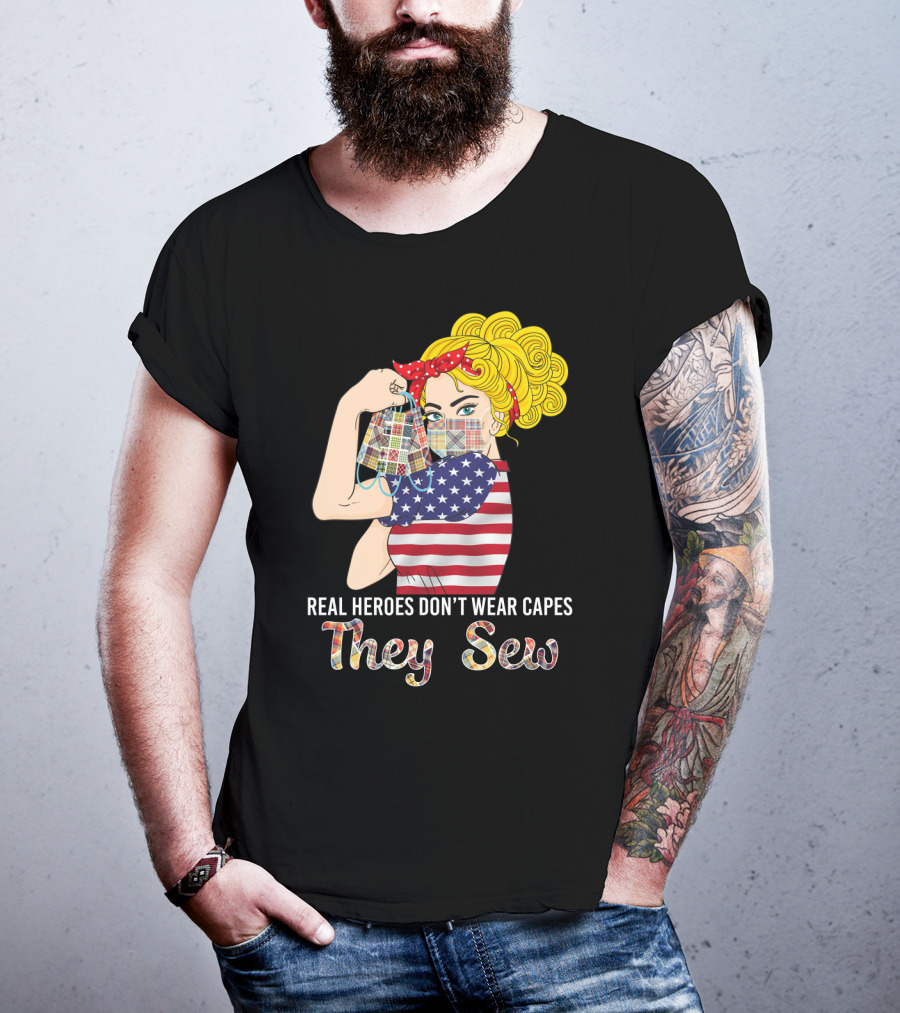 Real Heroes Don't Wear Capes They Sew T-Shirt