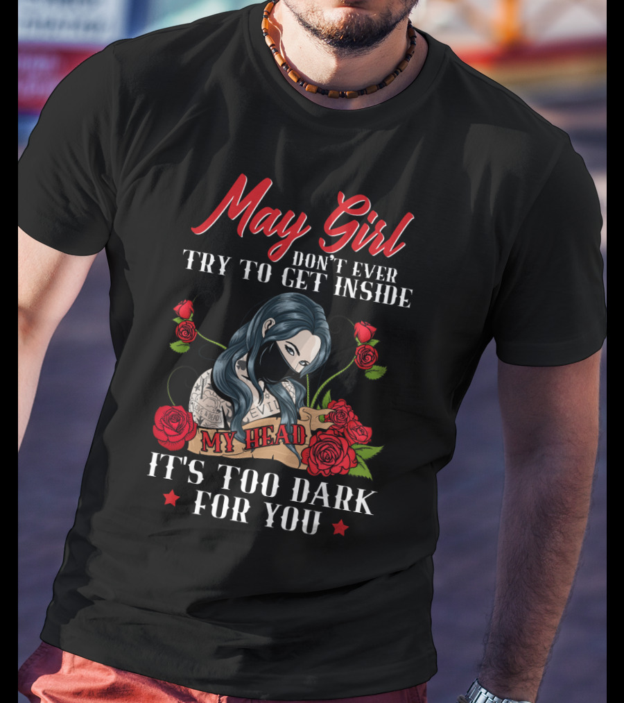 May Girl Don't Ever Try To Get Inside My Head It's Too Dark For You T-Shirt