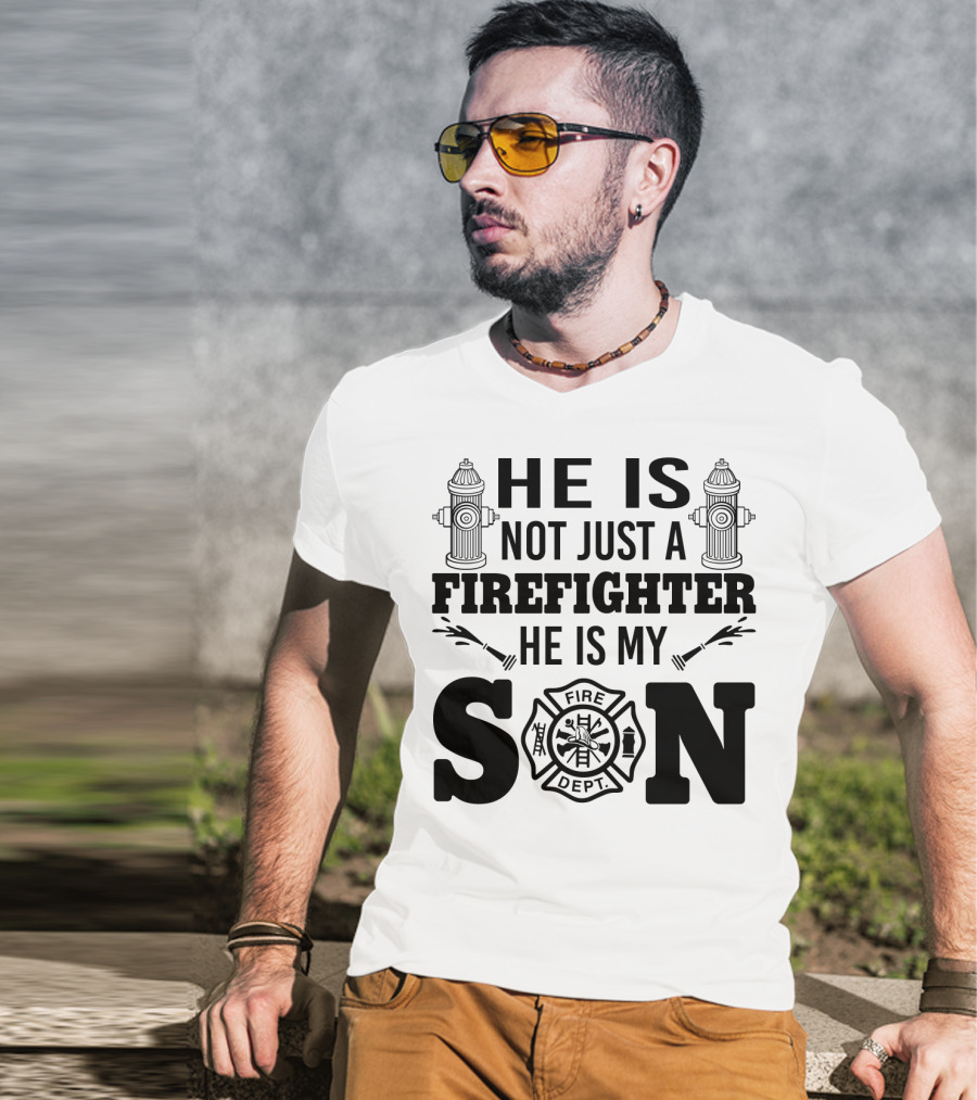 He Is Not Just A Firefighter He Is My Son Fire Dept T-Shirt