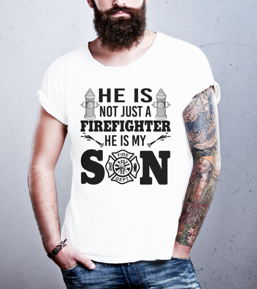 He Is Not Just A Firefighter He Is My Son Fire Dept T-Shirt
