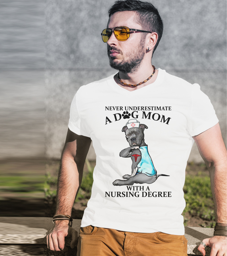 Never Underestimate A Dog Mom With A Nursing Degree T-Shirt