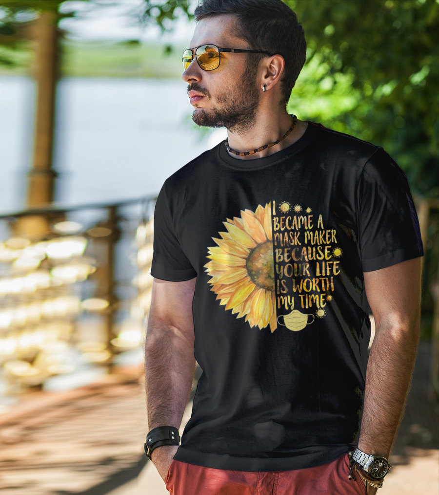 I Became A Mask Maker Because Your Life Is Worth My Time Sunflower Mask T-Shirt