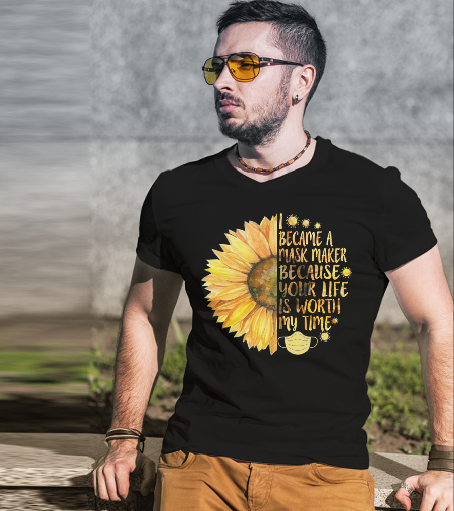 I Became A Mask Maker Because Your Life Is Worth My Time Sunflower Mask T-Shirt
