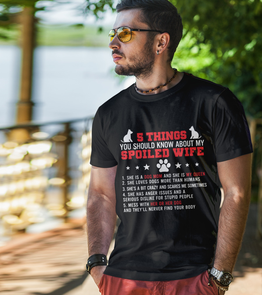 5 Things You Should Know About My Spoiled Wife Dog Mom My Queen T-Shirt