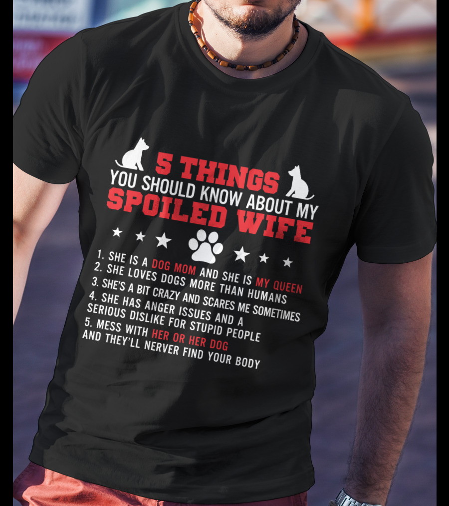 5 Things You Should Know About My Spoiled Wife Dog Mom My Queen T-Shirt